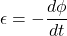 \epsilon=-\dfrac{d\phi}{dt}