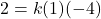 2=k(1)(-4)