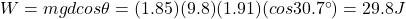 W=mgd cos \theta=(1.85)(9.8)(1.91)(cos 30.7^{\circ})=29.8 J