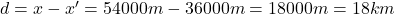 d=x-x'=54000m-36000m=18000m=18km