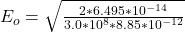 E_o =  \sqrt{\frac{2 * 6.495 *10^{-14}}{3.0 *10^{8} * 8.85*10^{-12}} }