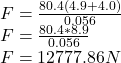 F=\frac{80.4(4.9+4.0)}{0.056}\\F=\frac{80.4*8.9}{0.056}\\F=12777.86N