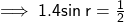  \sf \implies 1.4 sin \: r =  \frac{1}{2}  