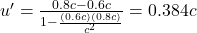 u'=\frac{0.8c-0.6c}{1-\frac{(0.6c)(0.8c)}{c^2}}=0.384c