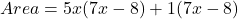 Area = 5x(7x - 8) + 1(7x - 8)