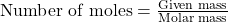 \text{Number of moles}=\frac{\text{Given mass}}{\text{Molar mass}}