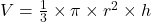 V =  \frac{1}{3}  \times \pi  \times {r}^{2}  \times h