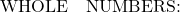 $\mathcal{WHOLE \ \ NUMBERS:}$