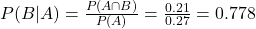 P(B|A) = \frac{P(A \cap B)}{P(A)} = \frac{0.21}{0.27} = 0.778
