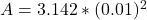 A  = 3.142 *  (0.01)^2