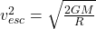 v^2_{esc} = \sqrt{ \frac{2GM}{R}}