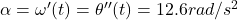 \alpha = \omega'(t) = \theta''(t) = 12.6 rad/s^2