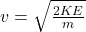 v=\sqrt {\frac {2KE}{m}}