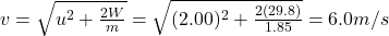 v=\sqrt{u^2+\frac{2W}{m}}=\sqrt{(2.00)^2+\frac{2(29.8)}{1.85}}=6.0 m/s