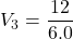 V_{3}=\dfrac{12}{6.0}