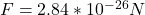 F=2.84*10^{-26}N
