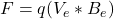 F=q(V_e*B_e)