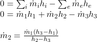 0=\sum_i \dot m_ih_i-\sum_e \dot m_eh_e\\0=\dot m_1h_1+\dot m_2h_2-\dot m_3h_3\\\\\dot m_2=\frac{\dot m_1(h_3-h_1)}{h_2-h_3}