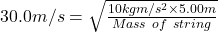 30.0 m/s = \sqrt{\frac{10 kg m/s^2\times 5.00 m}{Mass\ of\ string}