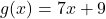 g(x) = 7x + 9