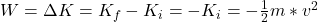  W = \Delta K = K_{f} - K_{i} = -K_{i} = -\frac{1}{2}m*v^{2} 
