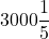 Rendered by QuickLaTeX.com 3000\dfrac{1}{5}