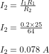 I_2 = \frac{I_1R_1}{R_2} \\\\I_2 = \frac{0.2 \times 25}{64} \\\\I_2 = 0.078 \ A