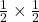  \frac{1}{2}  \times  \frac{1}{2} 