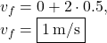 v_f=0+2\cdot 0.5,\\v_f=\boxed{1\:\text{m/s}}