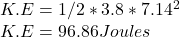 K.E =  1/2 * 3.8 *7.14^{2}\\ K.E = 96.86Joules