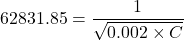 62831.85=\dfrac{1}{\sqrt{0.002\times C}}