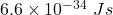 6.6\times 10^{-34}\ Js