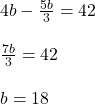 4 b - \frac {5 b}{3}= 42\\\\\frac{7 b }{3} = 42\\\\b = 18