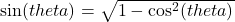  \sin(theta)  =  \sqrt{ {1 -   \cos^{2}(theta)} }  