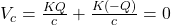 V_{c} =\frac{KQ}{c} +\frac{K(-Q)}{c} =0