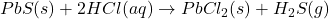 PbS(s) + 2HCl(aq) \rightarrow PbCl_2(s) + H_2S(g)