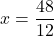 x=\dfrac{48}{12}