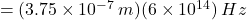 \:\:\:\:\:\:\:\:= (3.75\times 10^{-7}\:m)(6\times 10^{14})\:Hz