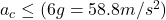 Rendered by QuickLaTeX.com a_c \le (6g = 58.8 m/s^2)