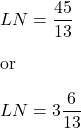 LN=\dfrac{45}{13}\\\\\text{or}\\\\LN=3\dfrac{6}{13}