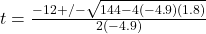 t=\frac{-12+/-\sqrt{144-4(-4.9)(1.8)} }{2(-4.9)}
