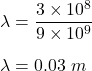 \lambda=\dfrac{3\times 10^8}{9\times 10^{9}}\\\\\lambda=0.03\ m