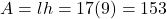 A = lh = 17(9) = 153