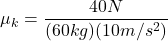 \mu_k = \dfrac{40N}{(60kg)(10m/s^2)}