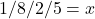 1/8/2/5=x