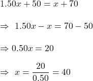 1.50x+50=x+70\\\\\Rightarrow\ 1.50x-x=70-50\\\\\Rightarrow 0.50x=20\\\\\Rightarrow\ x=\dfrac{20}{0.50}=40