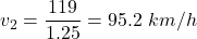 v_2=\dfrac{119}{1.25}=95.2\ km/h