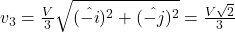 v_{3}=\frac{V}{3}\sqrt{(\hat{-i})^{2}+(\hat{-j})^{2}}=\frac{V\sqrt{2}}{3}