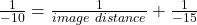 Rendered by QuickLaTeX.com \frac{1}{-10} =\frac{1}{image\ distance}+\frac{1}{-15}