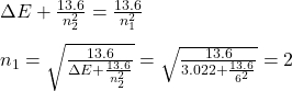 \Delta E+\frac{13.6}{n_2^2}=\frac{13.6}{n_1^2}\\\\n_1=\sqrt{\frac{13.6}{\Delta E+\frac{13.6}{n_2^2}}}=\sqrt{\frac{13.6}{3.022+\frac{13.6}{6^2}}}=2